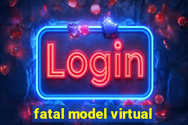 fatal model virtual